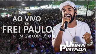 UNHA PINTADA | SHOW COMPLETO em FREI PAULO/SE