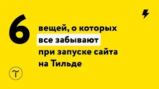 6 вещей, о которых все забывают при запуске сайта на Тильде