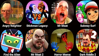 Angry Neighbor,Stickman Legacy: Giant War,Mr Meat,Subway Surf,Find the Alien,Dark Riddle 2,Mr Meat 2