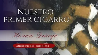 Nuestro primer cigarro | Horacio Quiroga | Audiocuento completo