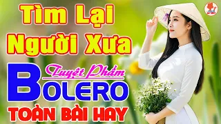 ✔️ TÌM LẠI NGƯỜI XƯA ➤ LƯƠNG GIA TIẾN ➤ Giọng Ca Bolero Hay Nhất NGỌT LỊM TIM Say Đắm Bao Thế Hệ #1