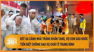 Xót xa cảnh nhà trắng khăn tang, vợ con khóc tiễn biệt chồng sau vụ cháy ở Trung Kính