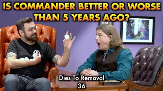 Is Commander Better Or Worse Than It Was 5 Years Ago? Dies To Removal Episode 36 Magic The Gathering