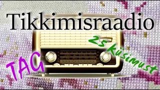 Tikkimisraadio. Tag, vastan 25 küsimusele.