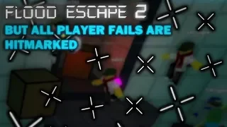 Flood Escape 2 But Every Player Fail is Hitmarked