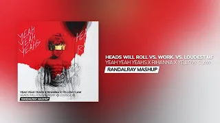 Yeah Yeah Yeahs x Rihanna x Yellow Claw - Heads Will Roll vs. Work vs. Loudest MF (RandalRay Mashup)