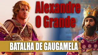 ALEXANDRE O GRANDE E O FIM DOS PERSAS | BATALHA DE GAUGAMELA