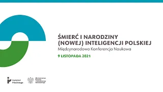 Śmierć i narodziny (nowej) inteligencji polskiej | Drugi dzień konferencji naukowej, 9.11.2021 r.