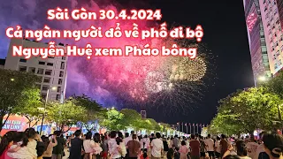 Sài Gòn tối 30.4.2024: Cả ngàn người đổ về Phố đi bộ Nguyễn Huệ xem PHÁO BÔNG