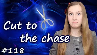 Cut to the chase, популярные английские идиомы