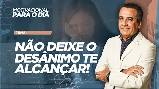 NÃO DEIXE O DESÂNIMO TE ALCANÇAR!