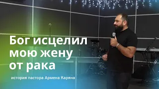 Армен Карян - Бог исцелил мою жену от рака