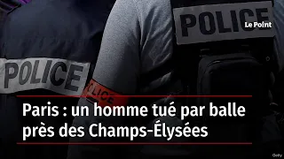 Paris : un homme tué par balle près des Champs-Élysées