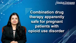 Combination drug therapy apparently safe for pregnant patients with Opioid Use Disorder