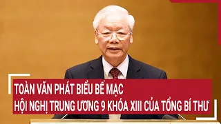 Toàn văn phát biểu bế mạc Hội nghị Trung ương 9 khóa XIII của Tổng Bí thư