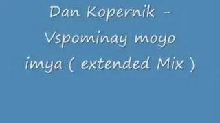 Dan Kopernik - Vspominay moyo imya ( extended Mix )