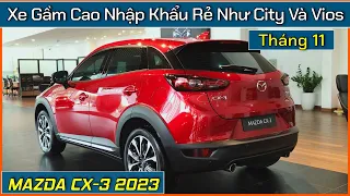 Xe gầm cao nhập khẩu Mazda CX3 rẻ như Vios và City. Giá bán và khuyến mại Mazda CX3 tháng 11/2023.
