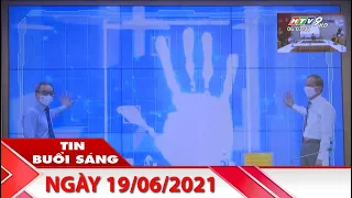 Tin Buổi Sáng - Ngày 19/06/2021 - HTV Tin Tức Mới Nhất