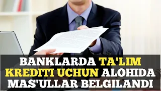 BANKLARDA TA'LIM KREDITI UCHUN ALOHIDA MAS'ULLAR BELGILANDI