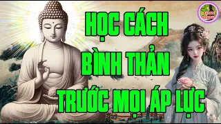 Học Cách Bình Thản Mà Đón Nhận Mọi Thứ Ở Đời - Vạn Vật Vạn Sự Trên Đời Đều Do Duyên Mà Sinh Ra