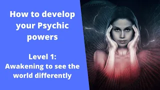 How to develop your Psychic  powers -   Level 1: Awakening to see the world differently