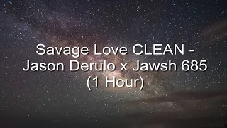 Savage Love by Jason Derulo x Jawsh 685 -CLEAN- [1 Hour] (lyrics)