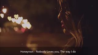 Honeyroot - Nobody Loves you, The way I do //Lyrics