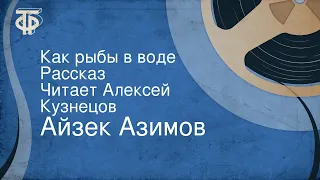 Айзек Азимов. Как рыбы в воде. Рассказ. Читает Алексей Кузнецов