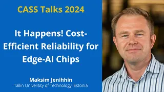 CASS Talks 2024 - Maksim Jenihhin, Tallin University of Technology, Estonia - May 3, 2024
