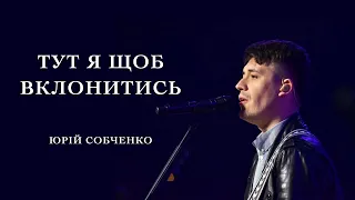 Тут я щоб вклонитись - Here I am to worship | Юрій Собченко