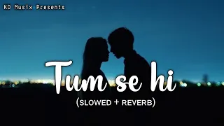 Tum se Hi - ( Slowed + Reverb) | By Mohit Chauhan | Jab We Met | KD Musix Prod.