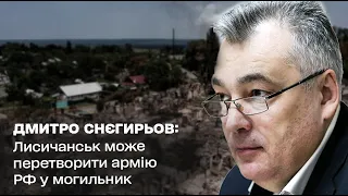 Лисичанськ може перетворити армію РФ у могильник: Дмитро Снєгирьов