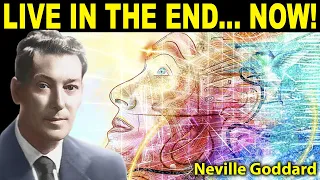 Living In The End, Now (Neville Goddard)