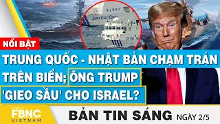 Tin Sáng 2/5 | Trung Quốc - Nhật Bản chạm trán trên biển; ông Trump 'gieo sầu' cho Israel? | FBNC