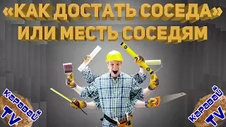 КАРАВАЙTV / "КАК ДОСТАТЬ СОСЕДА " ИЛИ МЕСТЬ СОСЕДЯМ / ПРИКОЛЫ НАД СОСЕДЯМИ