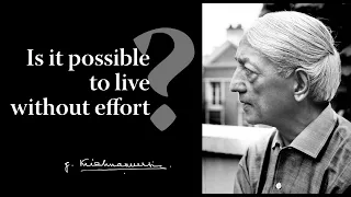 Is it possible to live without effort? | Krishnamurti