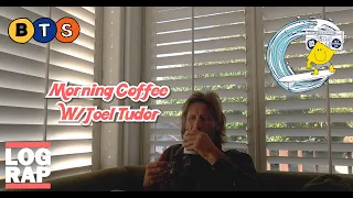 MORNING COFFEE W/ JOEL TUDOR | Log Rap BTS