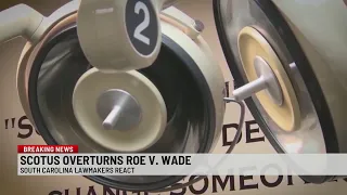 SC Lawmakers react to Roe v. Wade overturn