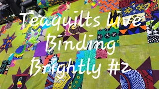 Teaquilts Live 9-20-23 Binding Brightly Quilt