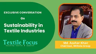 Exclusive Conversation with Md. Azahar Khan | Chairman, Mithela Group | Sustainable Textile Industry
