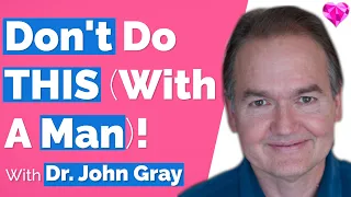 Don't Do THIS (With A Man)!  Dr. John Gray