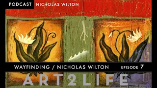 Wayfinding - Nicholas Wilton - The Art2Life Podcast Episode 7