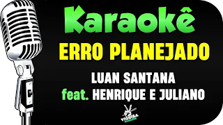 Karaokê - ERRO PLANEJADO - Luan Santana feat Henrique e Juliano (Versão Karaokê)🎤