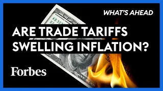 Are Trade Tariffs To Blame For Swelling Inflation? - Steve Forbes | What's Ahead | Forbes