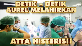 DETIK-DETIK AUREL MELAHIRKAN!!  ATTA HISTERIS