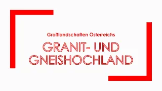 Geographie: Großlandschaften Österreichs - Granit  und Gneishochland