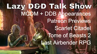 Lazy D&D Talk Show: Appearances, Patreon Previews, Scarlet Citadel, Tome of Beasts 2, Last Airbender