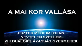 A MAI KOR VALLÁSA ESZTER MÉDIUM ÚTJÁN - VIII.DUÁLOK,HÁZASSÁG,GYERMEKEK