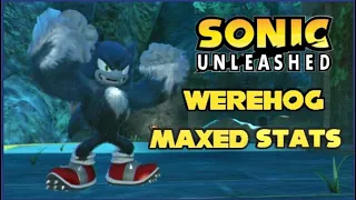 Sonic Unleashed| Maxing Out The Werehog