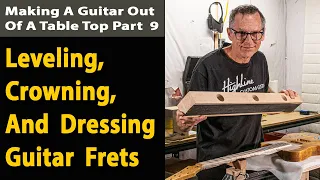 How To Level, Crown, And Dress Guitar Frets. The Oak Guitar Build Part 9.